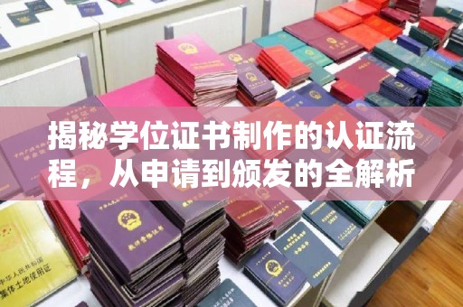 星子揭秘学位证书制作的认证流程，从申请到颁发的全解析