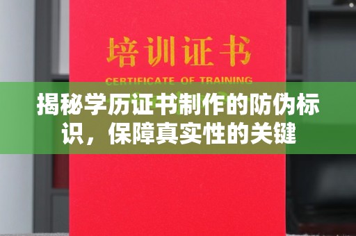 星子揭秘学历证书制作的防伪标识，保障真实性的关键